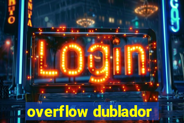 overflow dublador